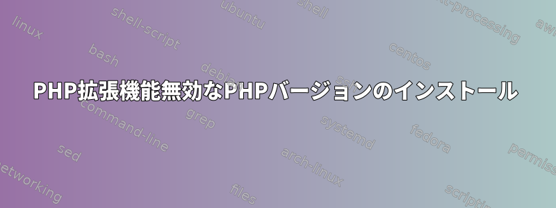 PHP拡張機能無効なPHPバージョンのインストール