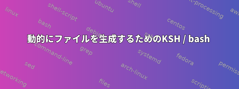 動的にファイルを生成するためのKSH / bash