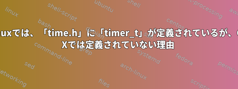 Linuxでは、「time.h」に「timer_t」が定義されているが、OS Xでは定義されていない理由