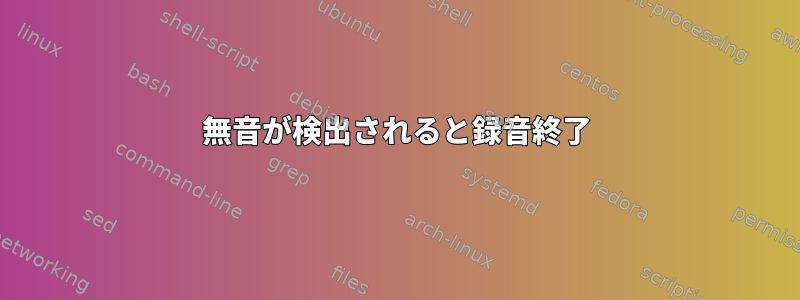 無音が検出されると録音終了