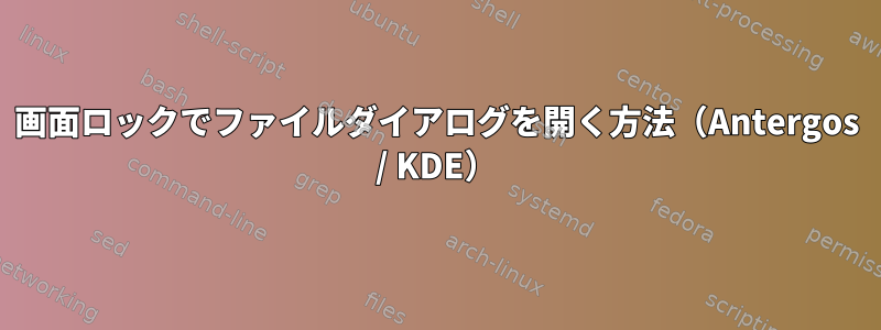 画面ロックでファイルダイアログを開く方法（Antergos / KDE）