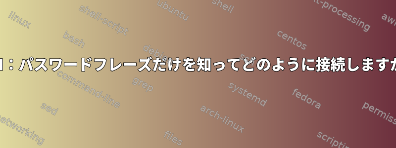 SSH：パスワードフレーズだけを知ってどのように接続しますか？