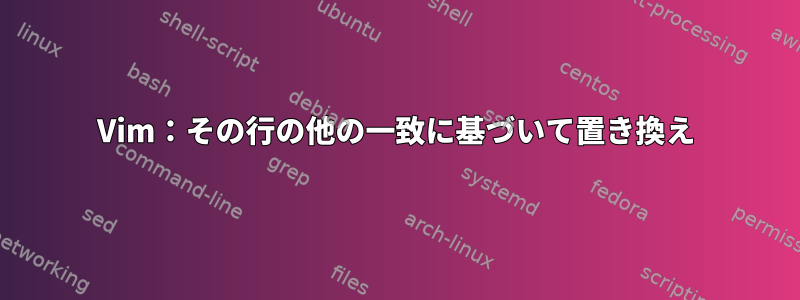 Vim：その行の他の一致に基づいて置き換え