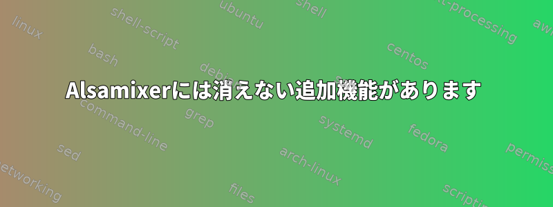 Alsamixerには消えない追加機能があります