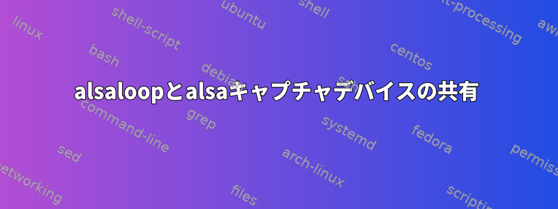 alsaloopとalsaキャプチャデバイスの共有