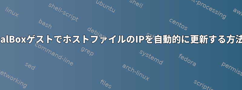 VirtualBoxゲストでホストファイルのIPを自動的に更新する方法は？