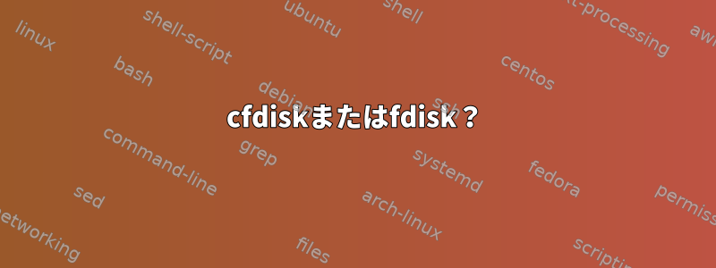 cfdiskまたはfdisk？