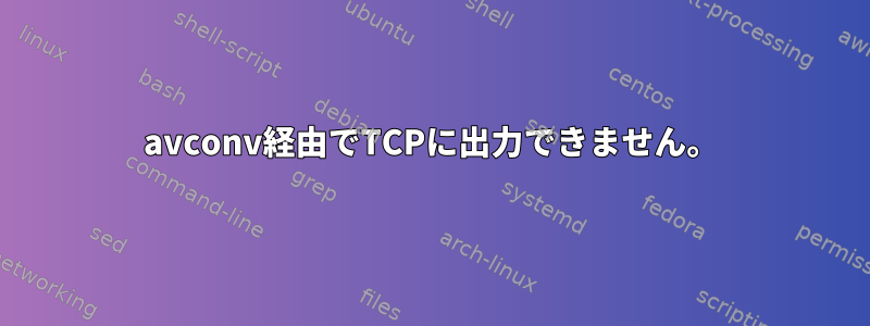 avconv経由でTCPに出力できません。