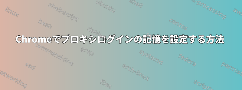 Chromeでプロキシログインの記憶を設定する方法