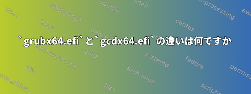 `grubx64.efi`と`gcdx64.efi`の違いは何ですか