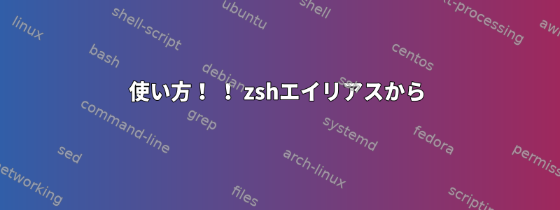 使い方！ ！ zshエイリアスから