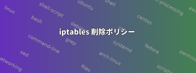 iptables 削除ポリシー