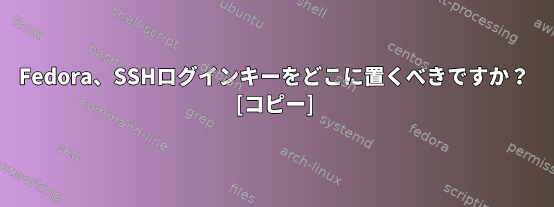 Fedora、SSHログインキーをどこに置くべきですか？ [コピー]