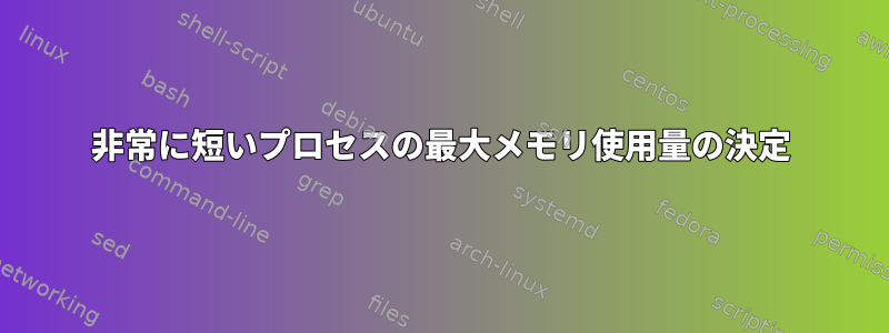 非常に短いプロセスの最大メモリ使用量の決定