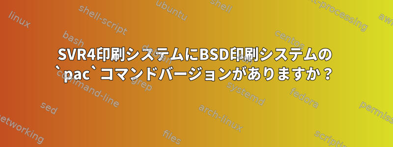 SVR4印刷システムにBSD印刷システムの `pac`コマンドバージョンがありますか？