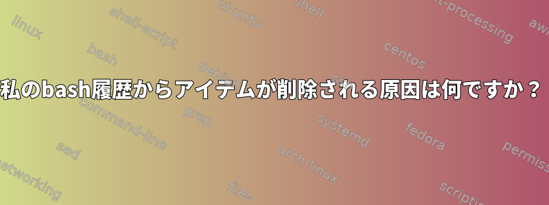 私のbash履歴からアイテムが削除される原因は何ですか？