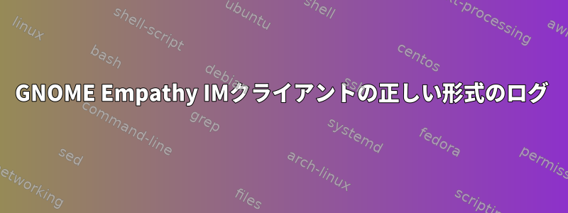 GNOME Empathy IMクライアントの正しい形式のログ