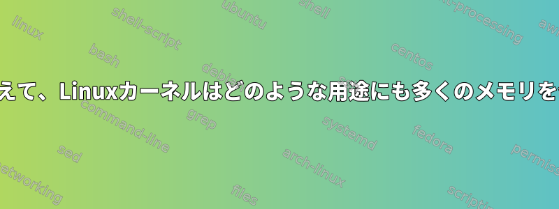 キャッシュに加えて、Linuxカーネルはどのような用途にも多くのメモリを使用しますか？