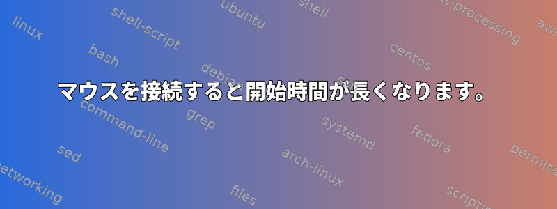 マウスを接続すると開始時間が長くなります。