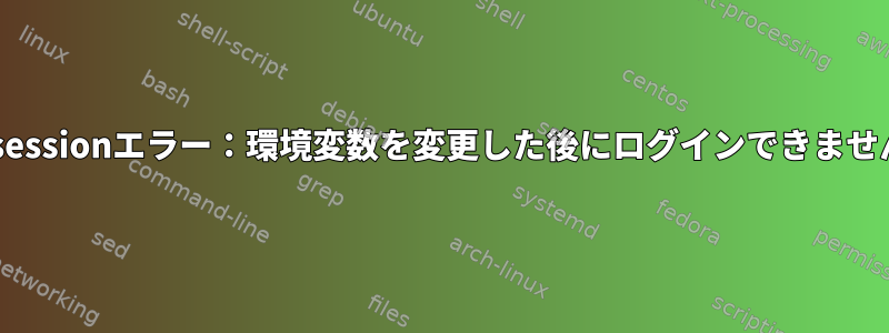 xsessionエラー：環境変数を変更した後にログインできません