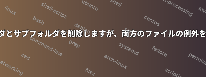 検索：フォルダとサブフォルダを削除しますが、両方のファイルの例外を追加します。