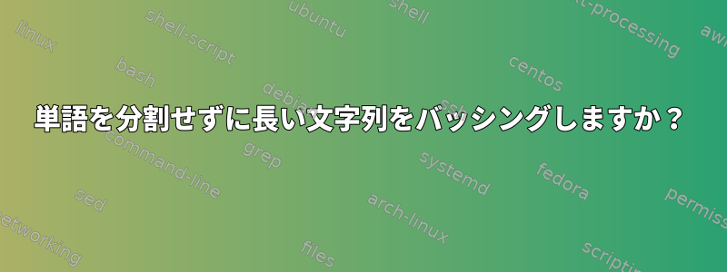 単語を分割せずに長い文字列をバッシングしますか？