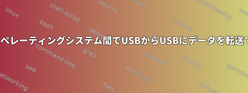 2つのLinuxオペレーティングシステム間でUSBからUSBにデータを転送できますか？