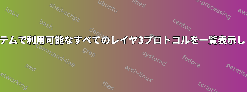 私のシステムで利用可能なすべてのレイヤ3プロトコルを一覧表示しますか？