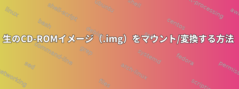 生のCD-ROMイメージ（.img）をマウント/変換する方法