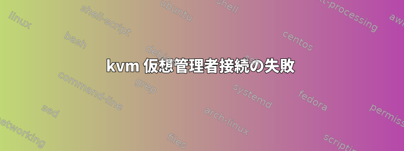 kvm 仮想管理者接続の失敗