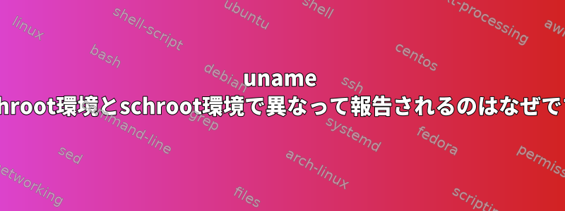 uname -mがchroot環境とschroot環境で異なって報告されるのはなぜですか？