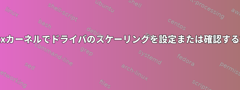 Linuxカーネルでドライバのスケーリングを設定または確認する方法