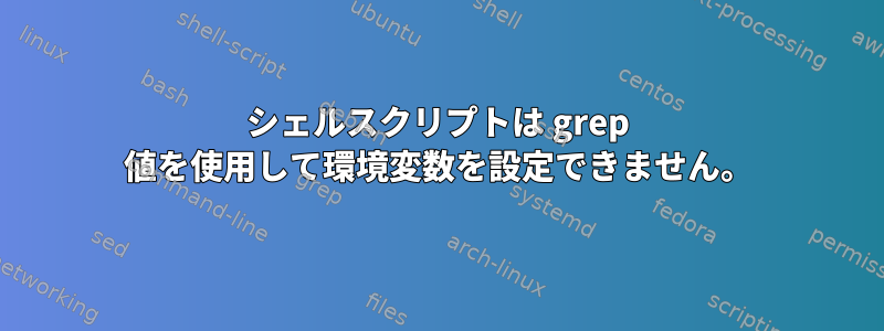 シェルスクリプトは grep 値を使用して環境変数を設定できません。