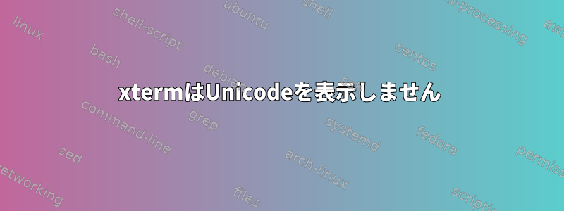 xtermはUnicodeを表示しません