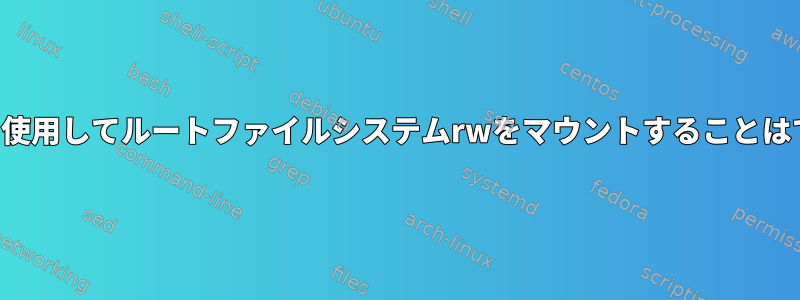 ジャーナルを使用してルートファイルシステムrwをマウントすることはできません。