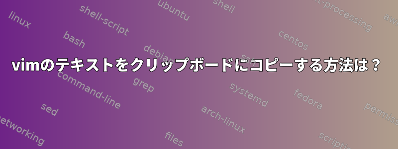 vimのテキストをクリップボードにコピーする方法は？