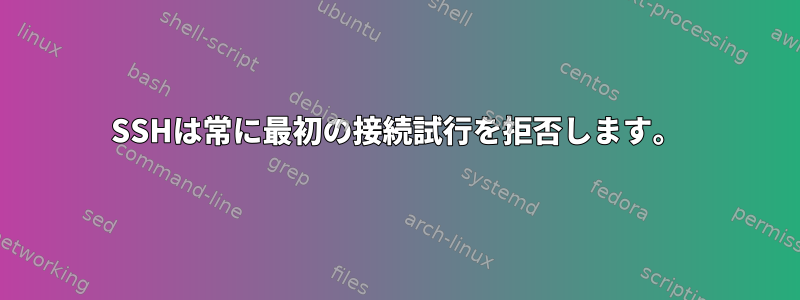 SSHは常に最初の接続試行を拒否します。