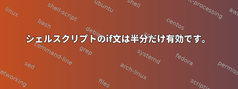 シェルスクリプトのif文は半分だけ有効です。