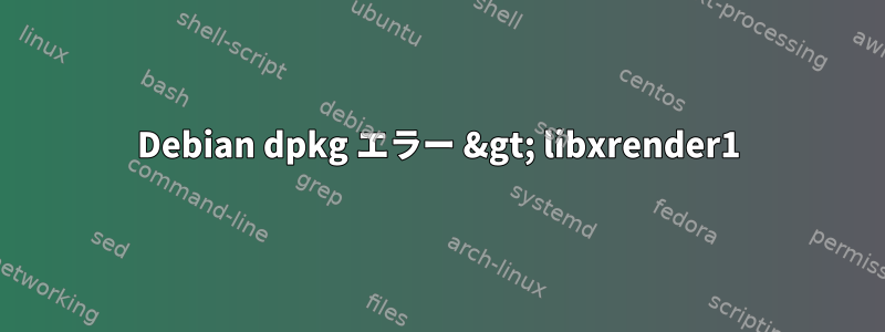 Debian dpkg エラー &gt; libxrender1