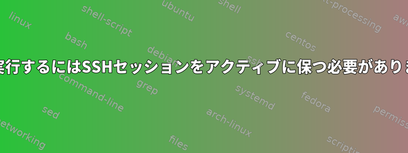 cronを実行するにはSSHセッションをアクティブに保つ必要がありますか？