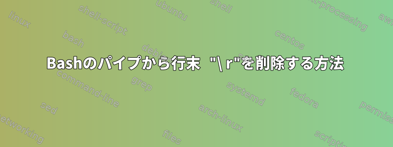 Bashのパイプから行末 "\ r"を削除する方法