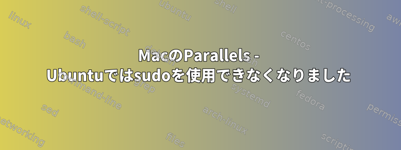 MacのParallels - Ubuntuではsudoを使用できなくなりました