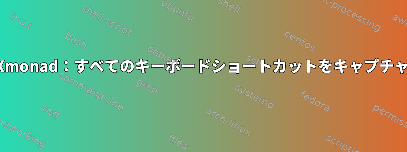 Xmonad：すべてのキーボードショートカットをキャプチャ