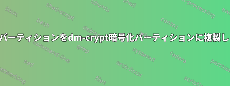 ルートパーティションをdm-crypt暗号化パーティションに複製します。