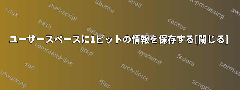 ユーザースペースに1ビットの情報を保存する[閉じる]