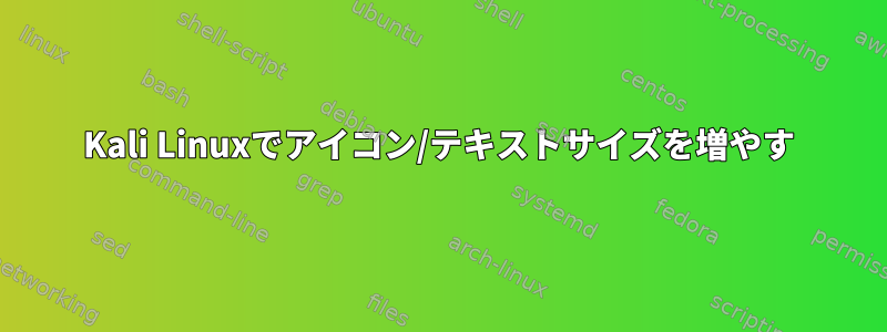 Kali Linuxでアイコン/テキストサイズを増やす