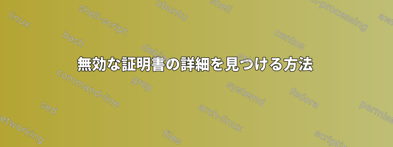 無効な証明書の詳細を見つける方法