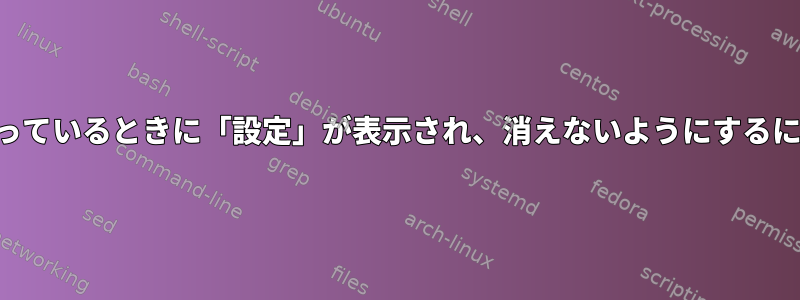 画面がオフまたはオフになっているときに「設定」が表示され、消えないようにするにはどうすればよいですか？