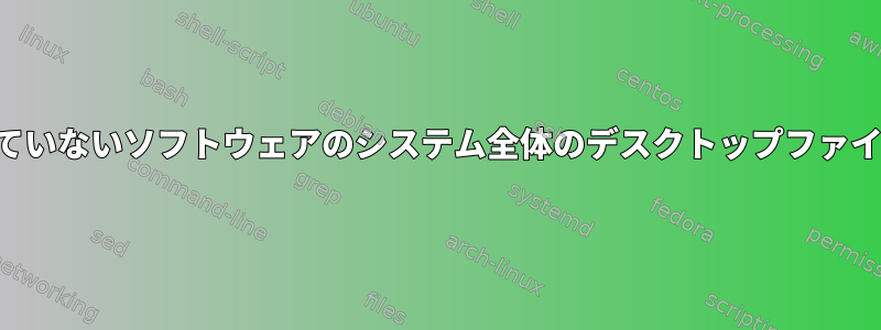 パッケージ化されていないソフトウェアのシステム全体のデスクトップファイルのインストール