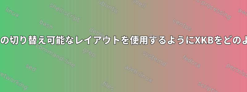 3つの修飾子キーと2つの切り替え可能なレイアウトを使用するようにXKBをどのように設定しますか？